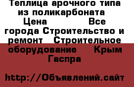 Теплица арочного типа из поликарбоната › Цена ­ 11 100 - Все города Строительство и ремонт » Строительное оборудование   . Крым,Гаспра